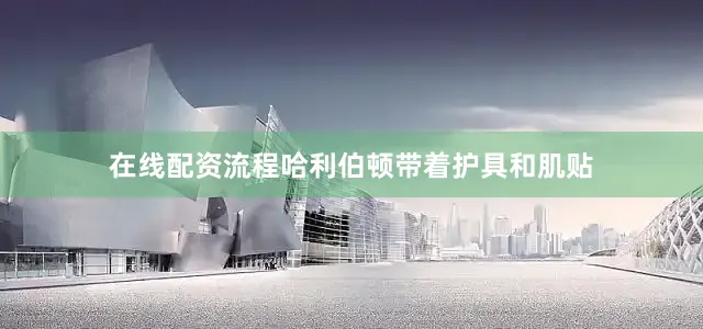 在线配资流程哈利伯顿带着护具和肌贴
