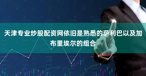 天津专业炒股配资网依旧是熟悉的萨利巴以及加布里埃尔的组合