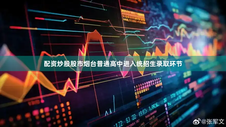 配资炒股股市烟台普通高中进入统招生录取环节