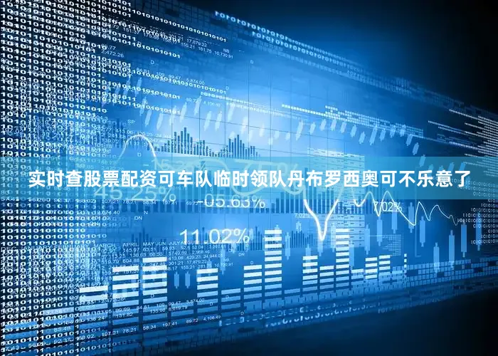 实时查股票配资可车队临时领队丹布罗西奥可不乐意了