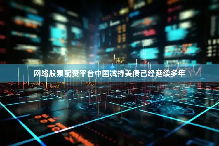 网络股票配资平台中国减持美债已经延续多年