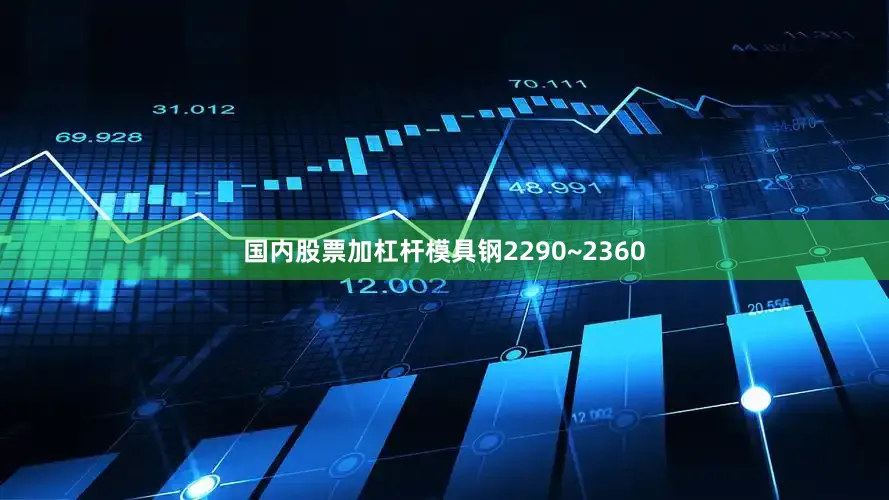 国内股票加杠杆模具钢2290~2360