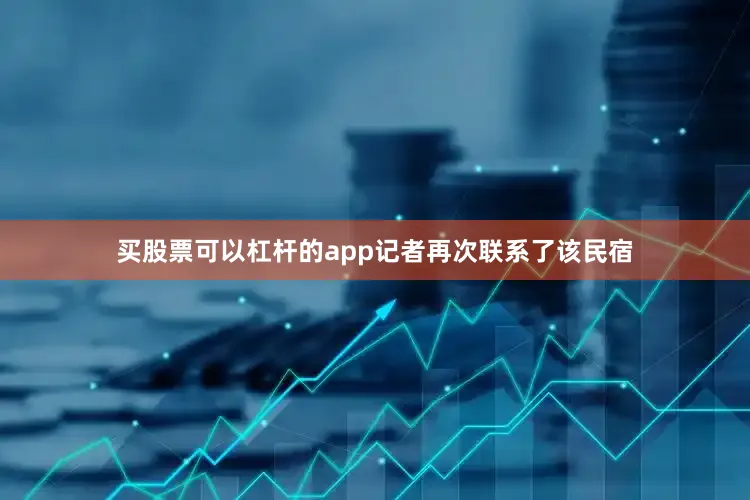 买股票可以杠杆的app记者再次联系了该民宿