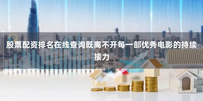 股票配资排名在线查询既离不开每一部优秀电影的持续接力