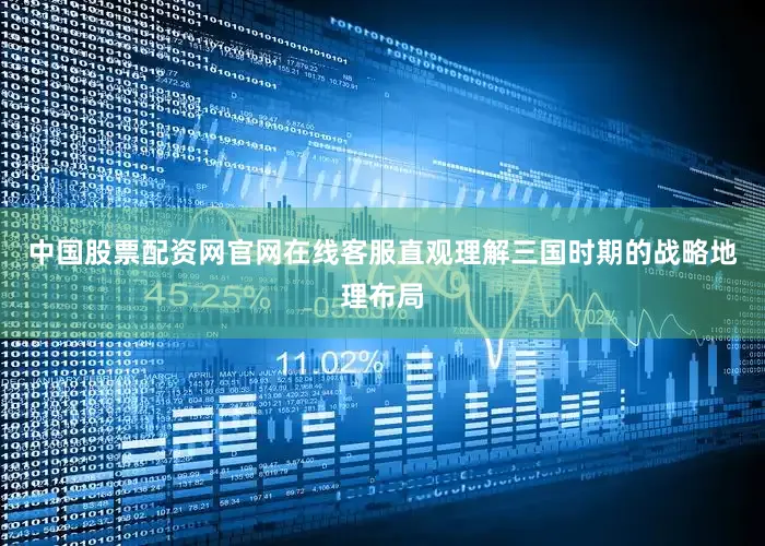 中国股票配资网官网在线客服直观理解三国时期的战略地理布局